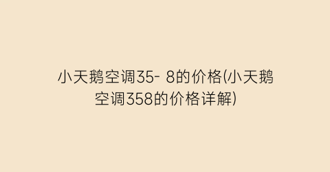 小天鹅空调35- 8的价格(小天鹅空调358的价格详解)